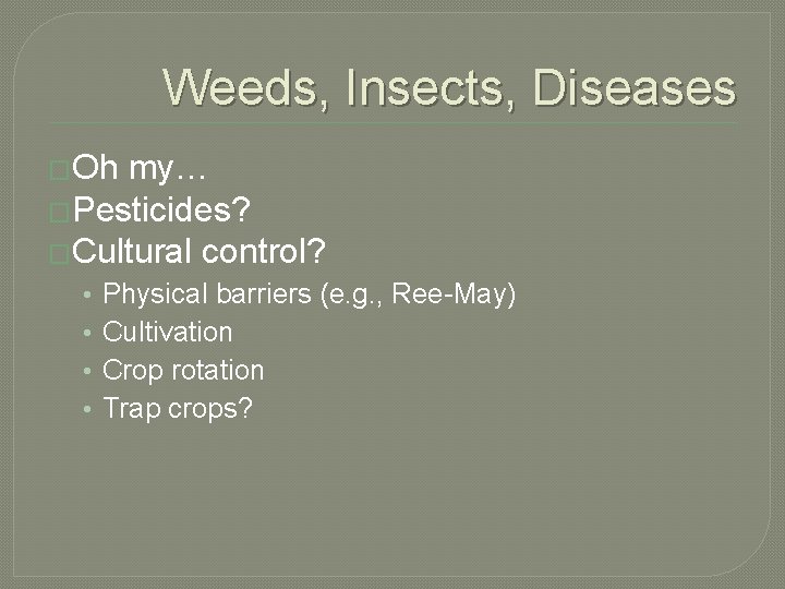 Weeds, Insects, Diseases �Oh my… �Pesticides? �Cultural control? • • Physical barriers (e. g.