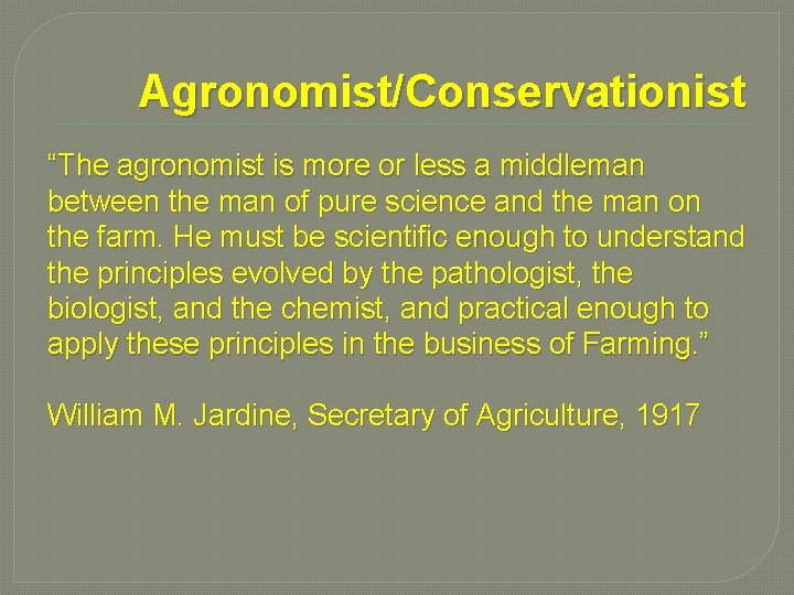 Agronomist/Conservationist “The agronomist is more or less a middleman between the man of pure