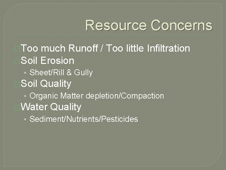 Resource Concerns �Too much Runoff / Too little Infiltration �Soil Erosion • Sheet/Rill &