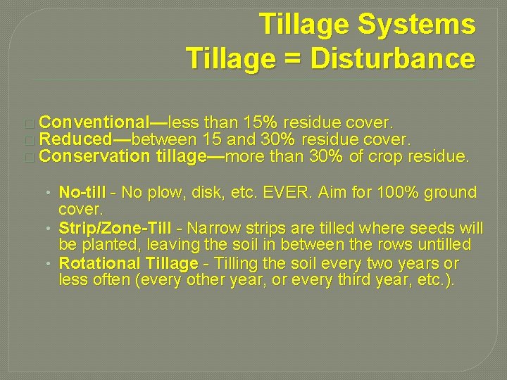 Tillage Systems Tillage = Disturbance � Conventional—less than 15% residue cover. � Reduced—between 15