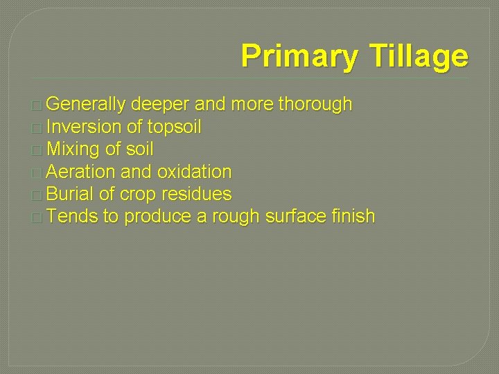 Primary Tillage � Generally deeper and more thorough � Inversion of topsoil � Mixing