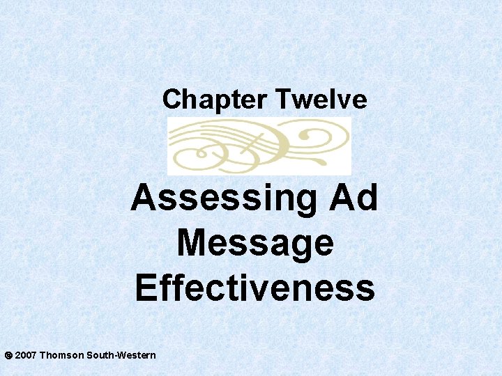 Chapter Twelve Assessing Ad Message Effectiveness 2007 Thomson South-Western 