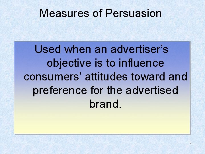 Measures of Persuasion Used when an advertiser’s objective is to influence consumers’ attitudes toward