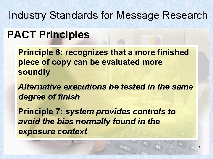 Industry Standards for Message Research PACT Principles Principle 6: recognizes that a more finished