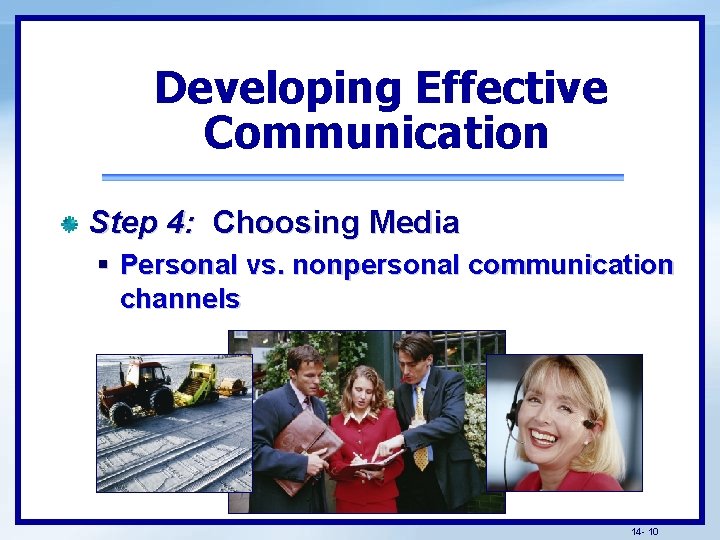 Developing Effective Communication Step 4: Choosing Media § Personal vs. nonpersonal communication channels 14