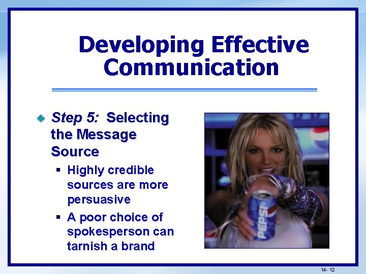 Developing Effective Communication Step 5: Selecting the Message Source § Highly credible sources are
