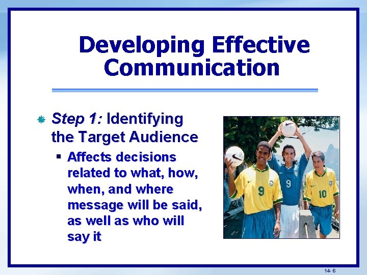 Developing Effective Communication Step 1: Identifying the Target Audience § Affects decisions related to