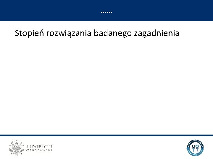 …… UNIWERSYTECKI OŚRODEK TRANSFERU TECHNOLOGII Stopień rozwiązania badanego zagadnienia 