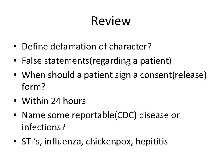 Review • Define defamation of character? • False statements(regarding a patient) • When should