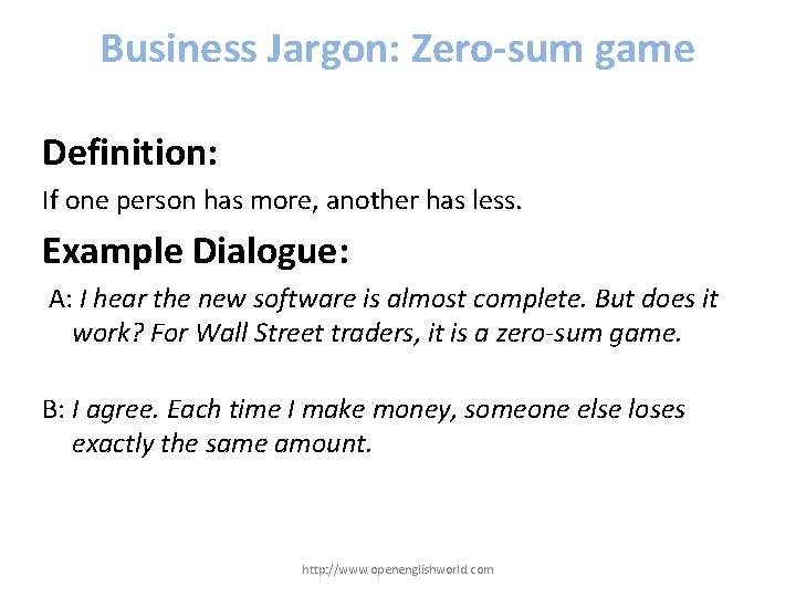 Business Jargon: Zero-sum game Definition: If one person has more, another has less. Example