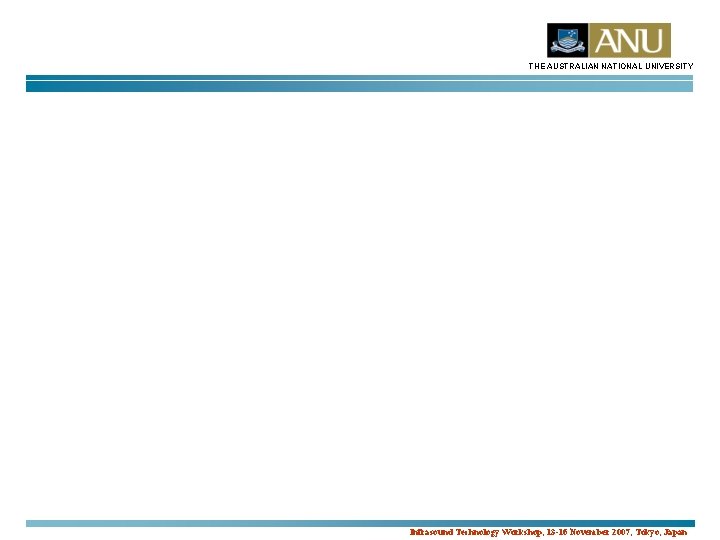 THE AUSTRALIAN NATIONAL UNIVERSITY Infrasound Technology Workshop, 13 -16 November 2007, Tokyo, Japan 