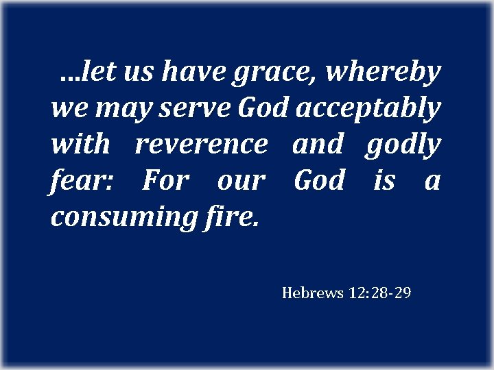 …let us have grace, whereby we may serve God acceptably with reverence and godly