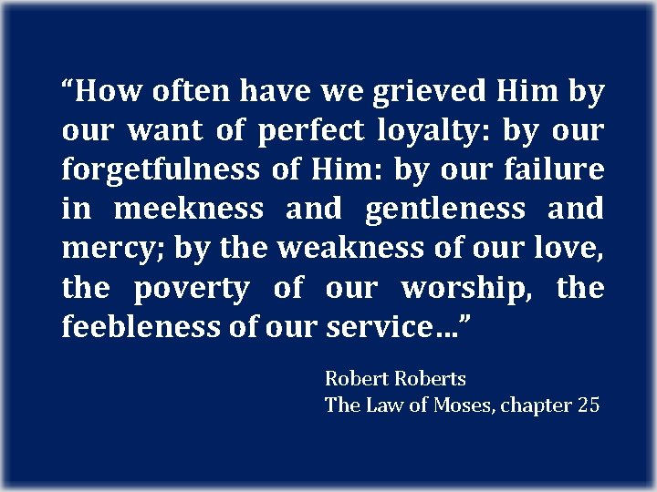 “How often have we grieved Him by our want of perfect loyalty: by our