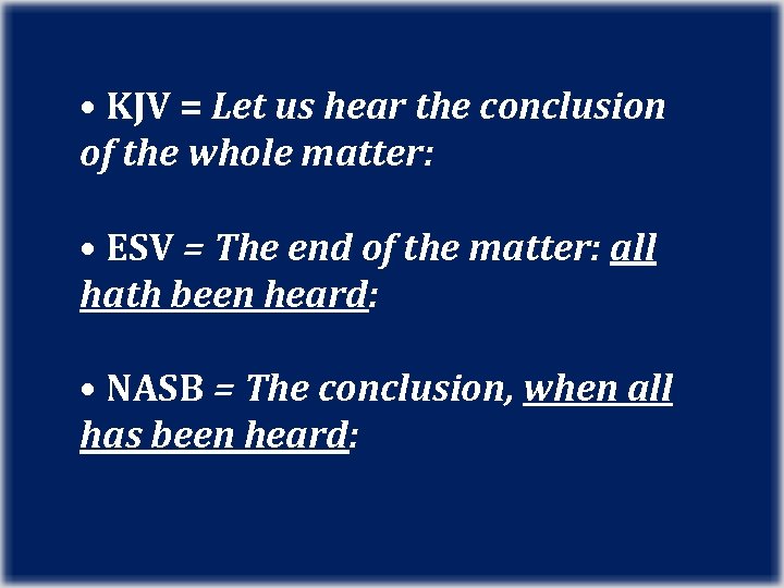  • KJV = Let us hear the conclusion of the whole matter: •