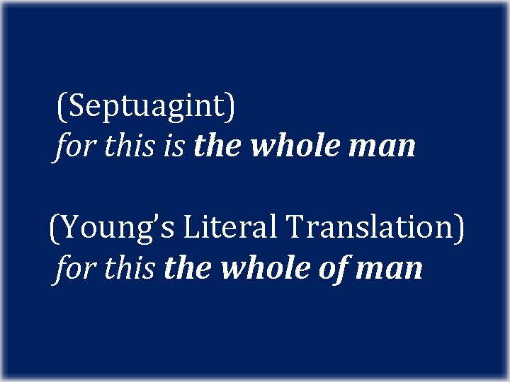 (Septuagint) for this is the whole man (Young’s Literal Translation) for this the whole