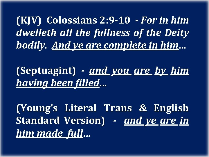(KJV) Colossians 2: 9 -10 - For in him dwelleth all the fullness of