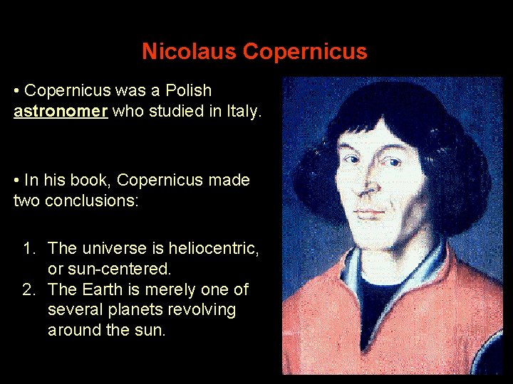 Nicolaus Copernicus • Copernicus was a Polish astronomer who studied in Italy. • In