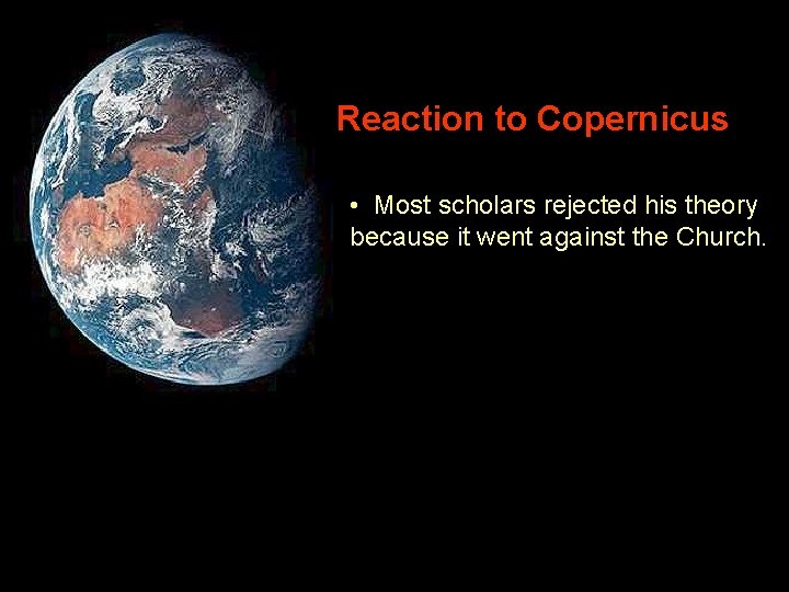 Reaction to Copernicus • Most scholars rejected his theory because it went against the