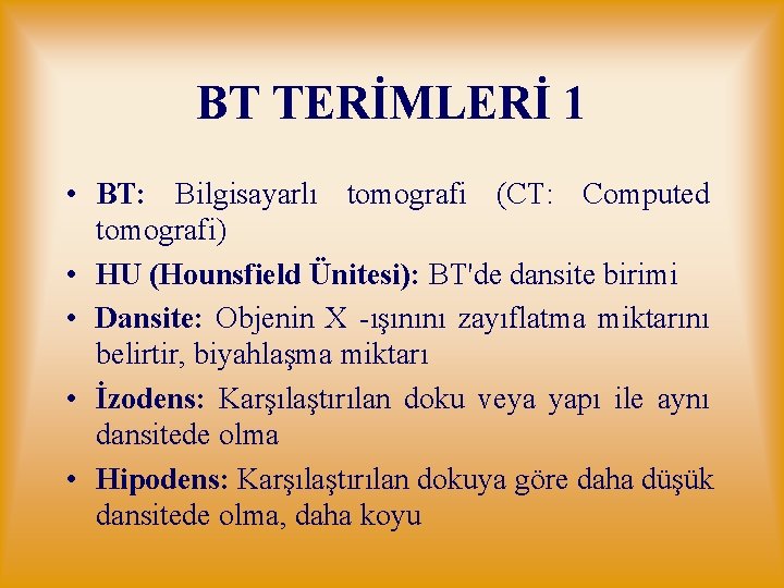 BT TERİMLERİ 1 • BT: Bilgisayarlı tomografi (CT: Computed tomografi) • HU (Hounsfield Ünitesi):