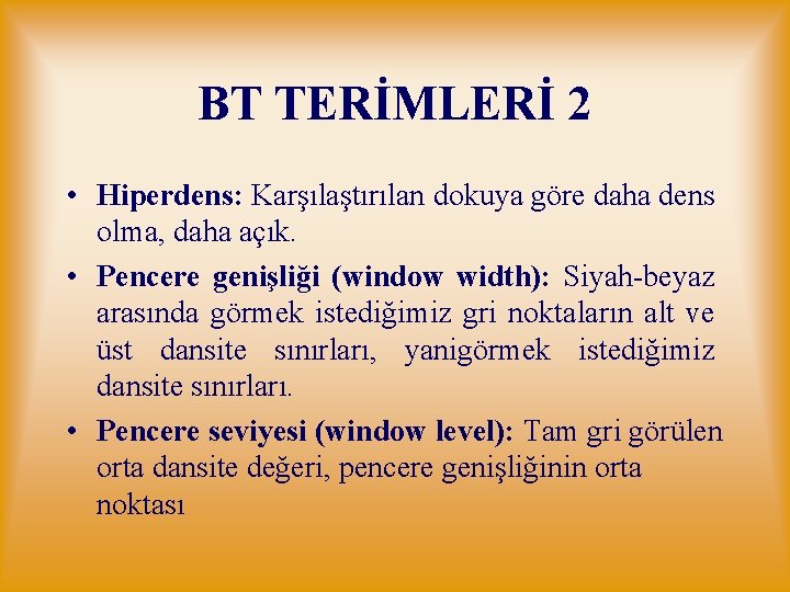 BT TERİMLERİ 2 • Hiperdens: Karşılaştırılan dokuya göre daha dens olma, daha açık. •