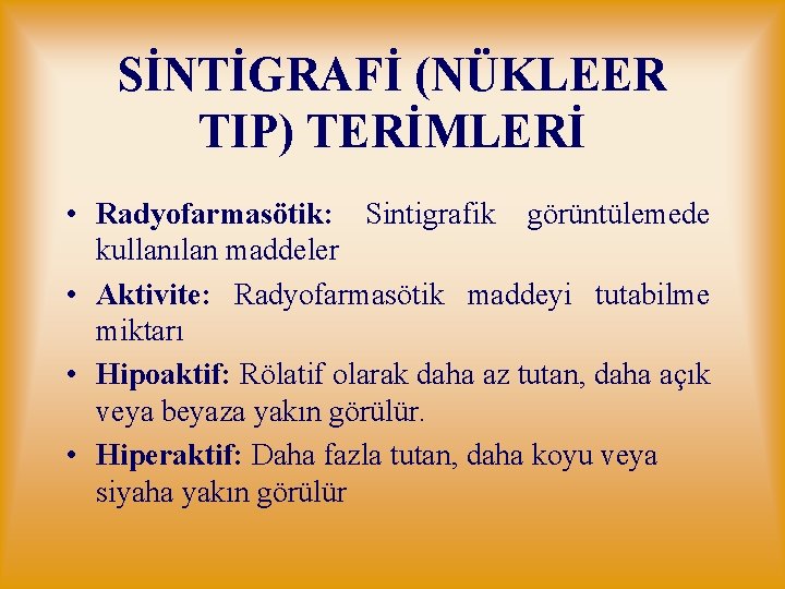 SİNTİGRAFİ (NÜKLEER TIP) TERİMLERİ • Radyofarmasötik: Sintigrafik görüntülemede kullanılan maddeler • Aktivite: Radyofarmasötik maddeyi