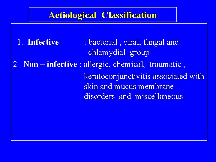 Aetiological Classification 1. Infective : bacterial , viral, fungal and chlamydial group 2. Non