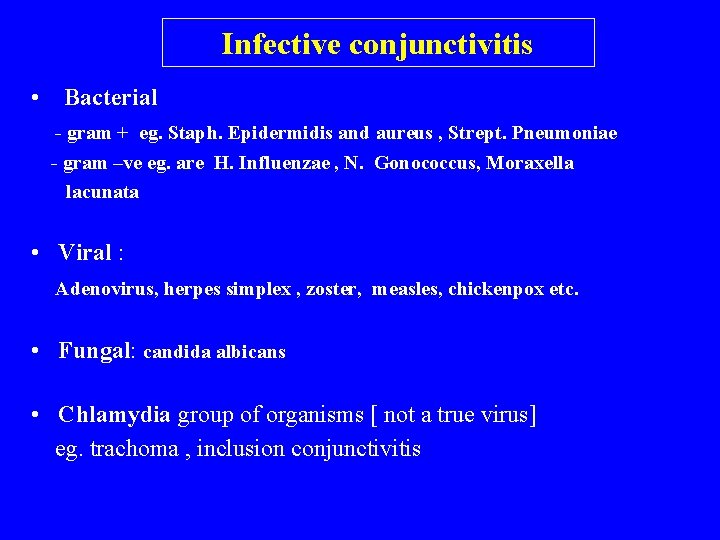 Infective conjunctivitis • Bacterial - gram + eg. Staph. Epidermidis and aureus , Strept.