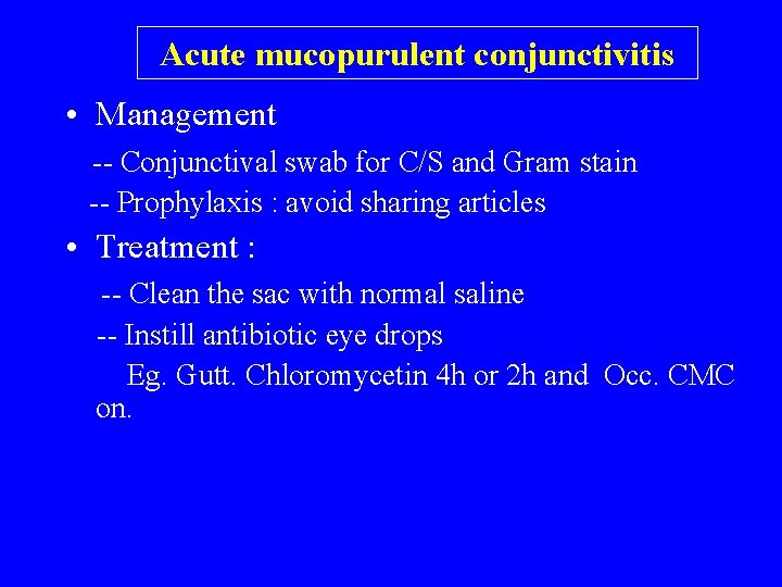 Acute mucopurulent conjunctivitis • Management -- Conjunctival swab for C/S and Gram stain --