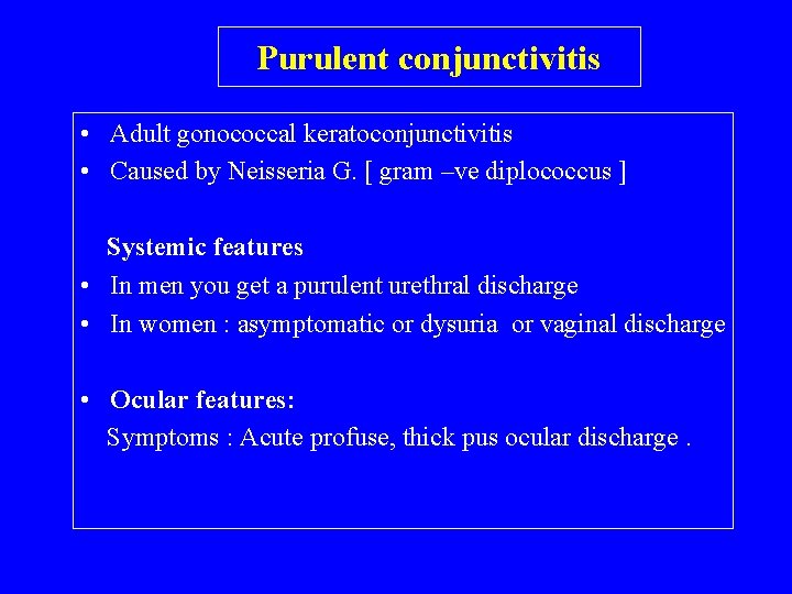 Purulent conjunctivitis • Adult gonococcal keratoconjunctivitis • Caused by Neisseria G. [ gram –ve