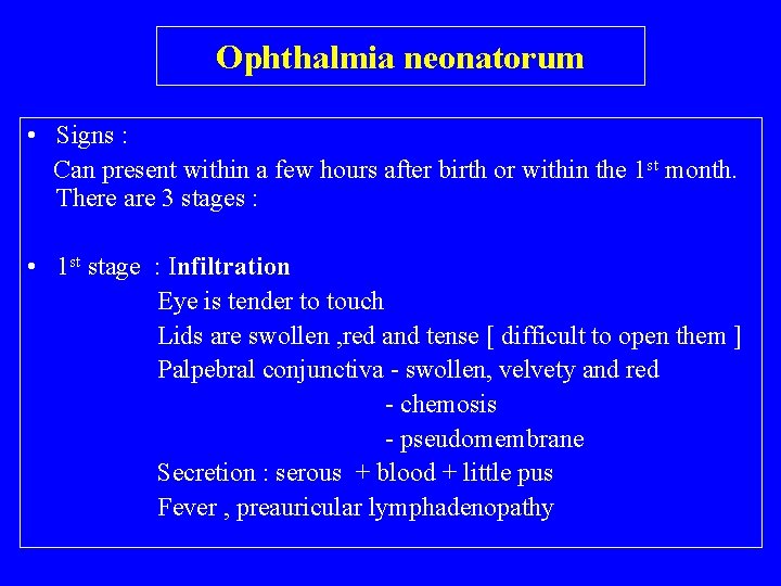 Ophthalmia neonatorum • Signs : Can present within a few hours after birth or