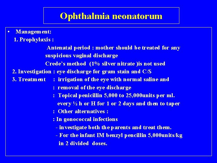 Ophthalmia neonatorum • Management: 1. Prophylaxis : Antenatal period : mother should be treated