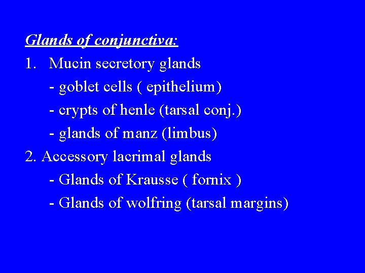 Glands of conjunctiva: 1. Mucin secretory glands - goblet cells ( epithelium) - crypts