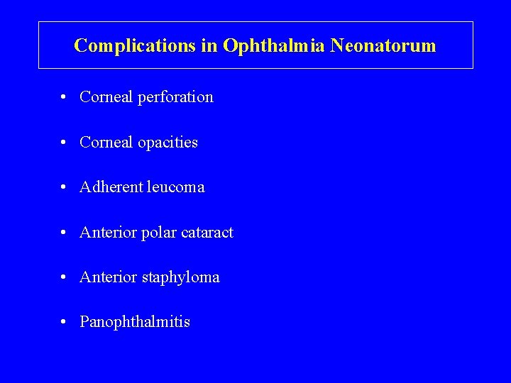 Complications in Ophthalmia Neonatorum • Corneal perforation • Corneal opacities • Adherent leucoma •