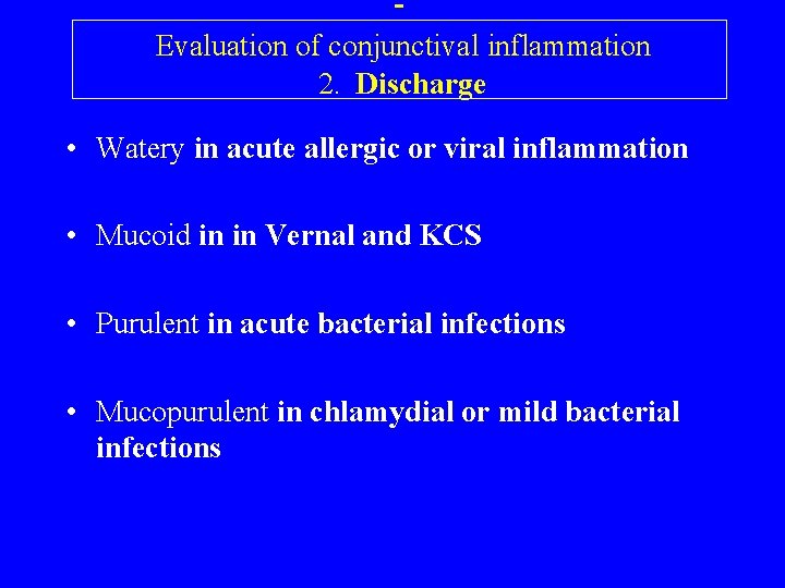 Evaluation of conjunctival inflammation 2. Discharge • Watery in acute allergic or viral inflammation