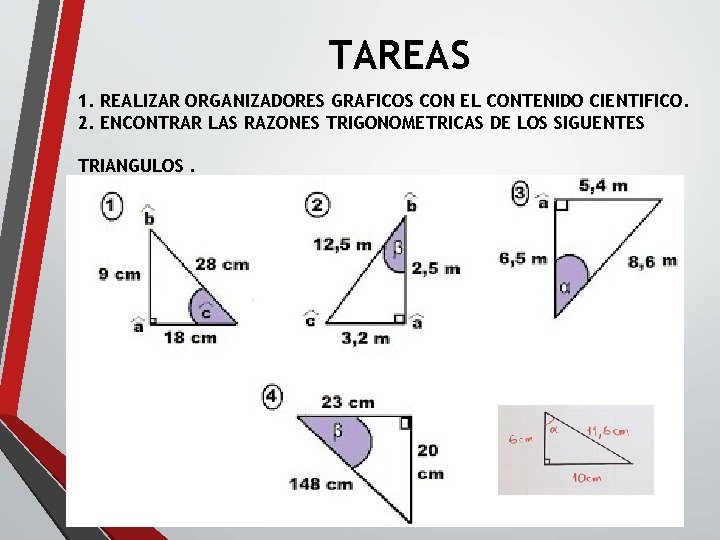 TAREAS 1. REALIZAR ORGANIZADORES GRAFICOS CON EL CONTENIDO CIENTIFICO. 2. ENCONTRAR LAS RAZONES TRIGONOMETRICAS