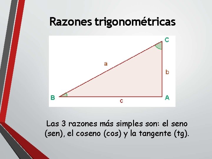 Razones trigonométricas Las 3 razones más simples son: el seno (sen), el coseno (cos)