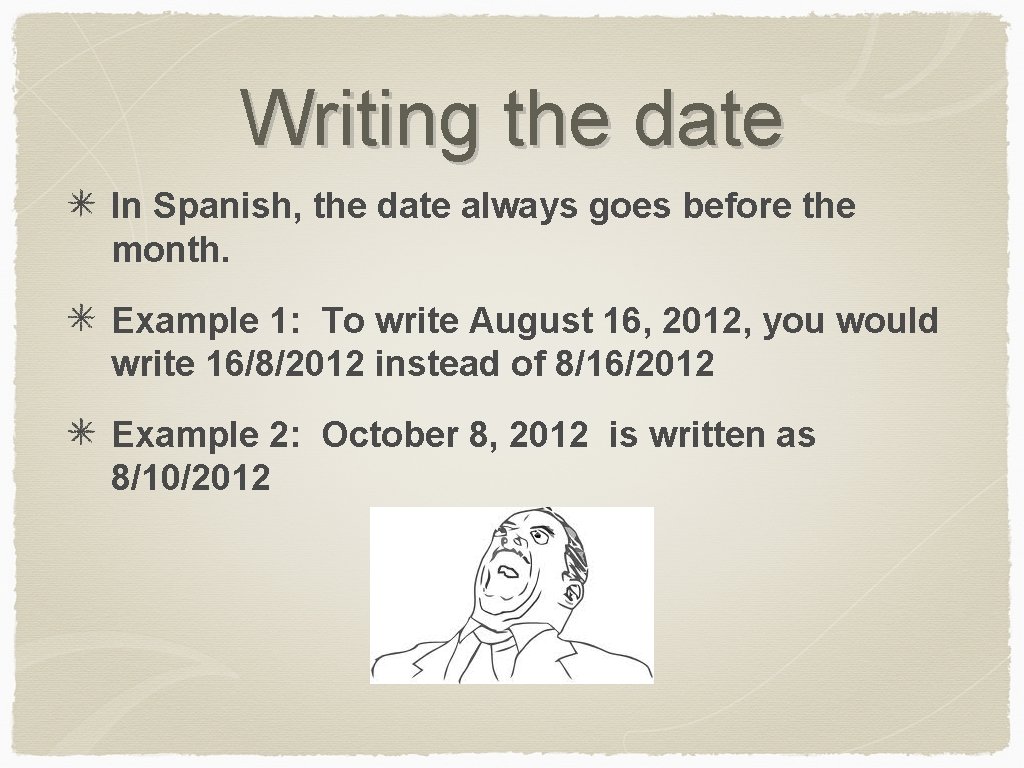Writing the date In Spanish, the date always goes before the month. Example 1: