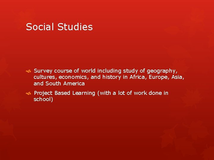 Social Studies Survey course of world including study of geography, cultures, economics, and history Social Studies Survey course of world including study of geography, cultures, economics, and history