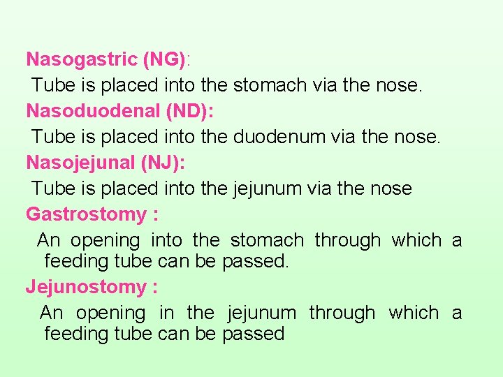 Nasogastric (NG): Tube is placed into the stomach via the nose. Nasoduodenal (ND): Tube