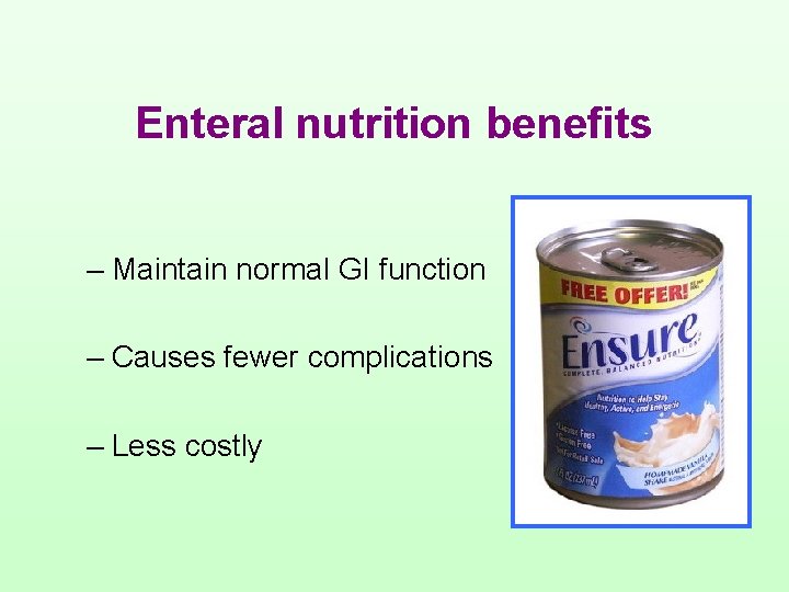 Enteral nutrition benefits – Maintain normal GI function – Causes fewer complications – Less