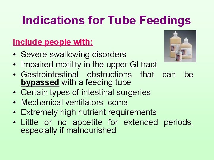 Indications for Tube Feedings Include people with: • Severe swallowing disorders • Impaired motility