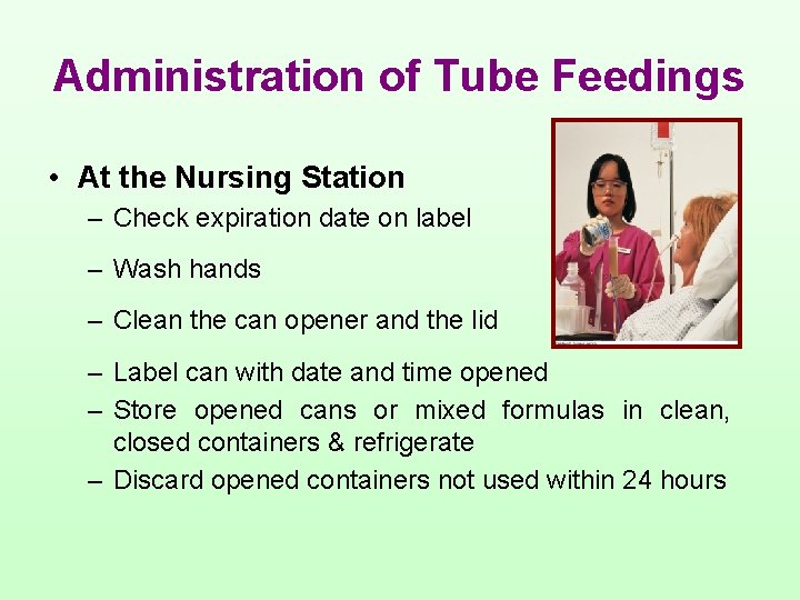 Administration of Tube Feedings • At the Nursing Station – Check expiration date on