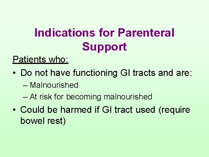 Indications for Parenteral Support Patients who: • Do not have functioning GI tracts and