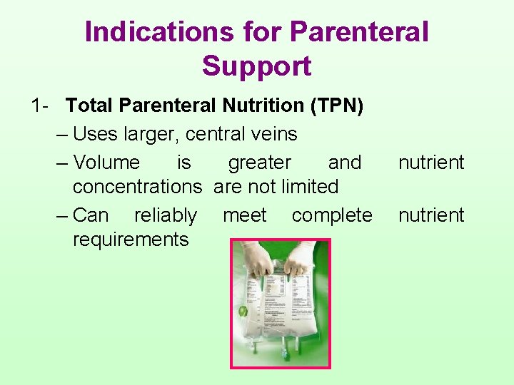 Indications for Parenteral Support 1 - Total Parenteral Nutrition (TPN) – Uses larger, central