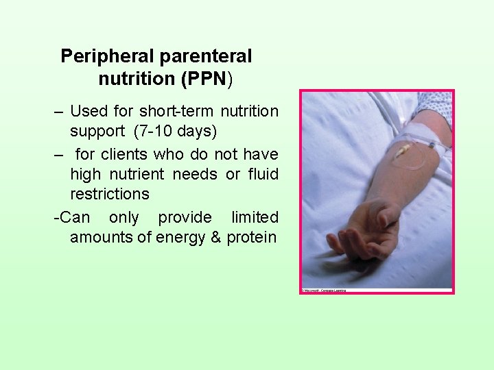 Peripheral parenteral nutrition (PPN) – Used for short-term nutrition support (7 -10 days) –