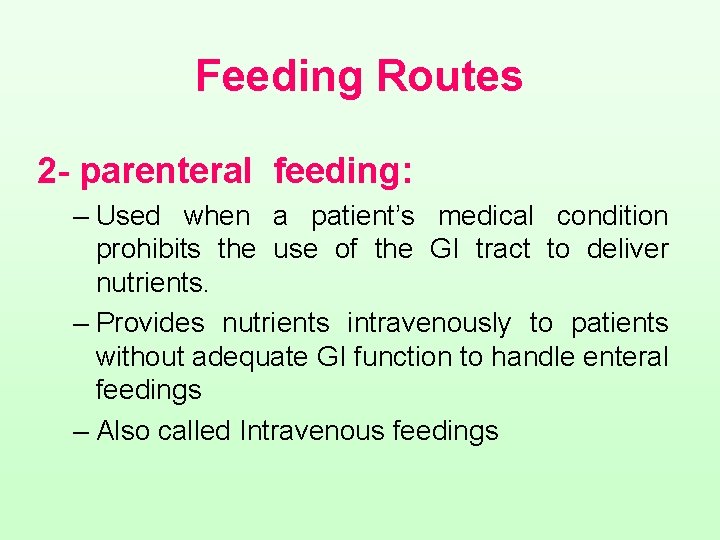 Feeding Routes 2 - parenteral feeding: – Used when a patient’s medical condition prohibits