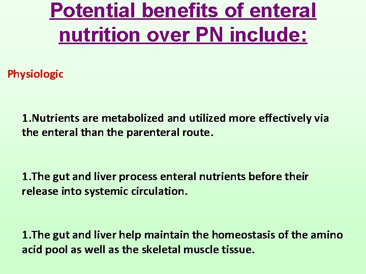 Potential benefits of enteral nutrition over PN include: Physiologic 1. Nutrients are metabolized and