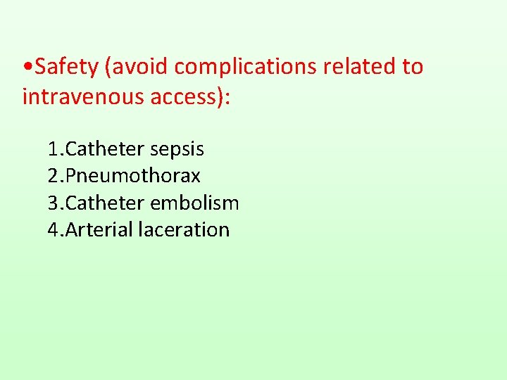  • Safety (avoid complications related to intravenous access): 1. Catheter sepsis 2. Pneumothorax