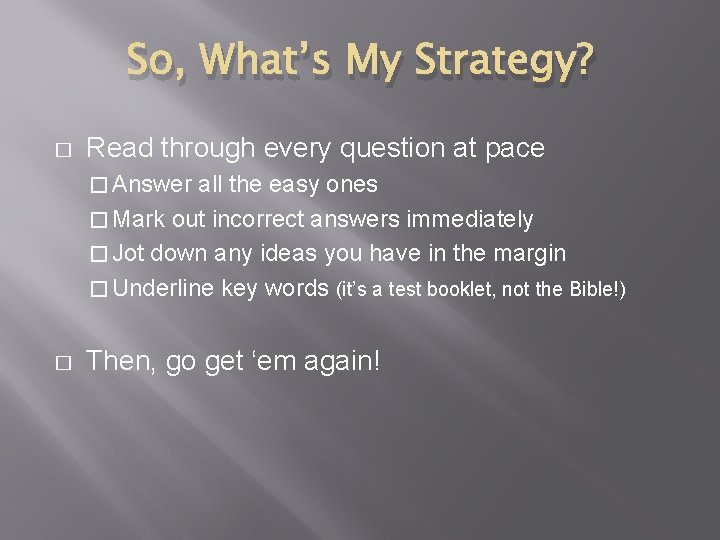 So, What’s My Strategy? � Read through every question at pace � Answer all