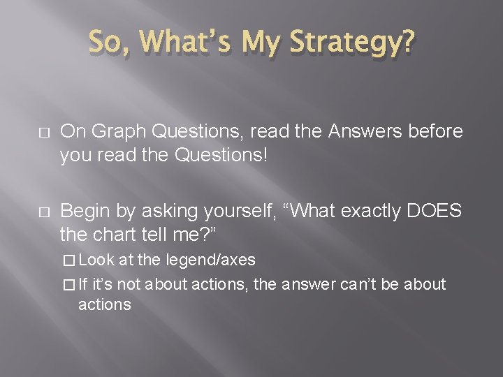 So, What’s My Strategy? � On Graph Questions, read the Answers before you read